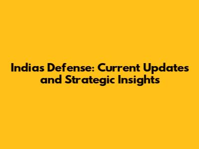 India's Defense: Current Updates and Strategic Insights