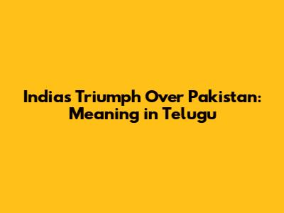India's Triumph Over Pakistan: Meaning in Telugu