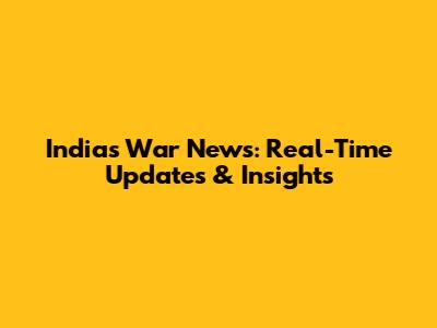 India's War News: Real-Time Updates & Insights