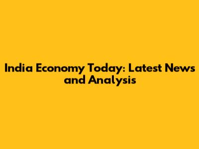 India Economy Today: Latest News and Analysis