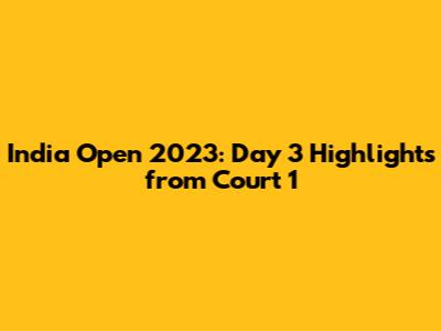 India Open 2023: Day 3 Highlights from Court 1