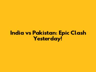 India vs Pakistan: Epic Clash Yesterday!