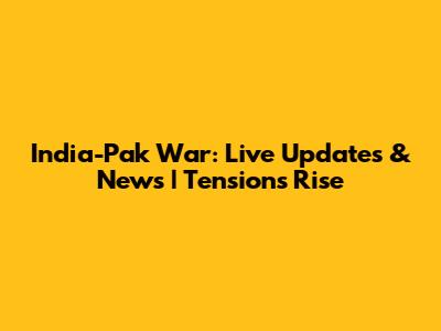 India-Pak War: Live Updates & News | Tensions Rise