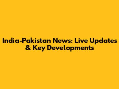 India-Pakistan News: Live Updates & Key Developments