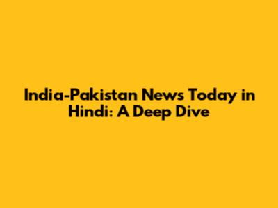 India-Pakistan News Today in Hindi: A Deep Dive