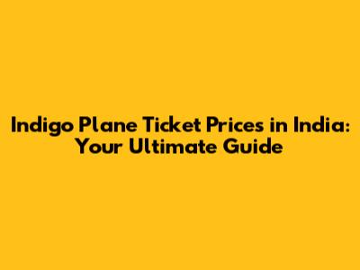 Indigo Plane Ticket Prices in India: Your Ultimate Guide