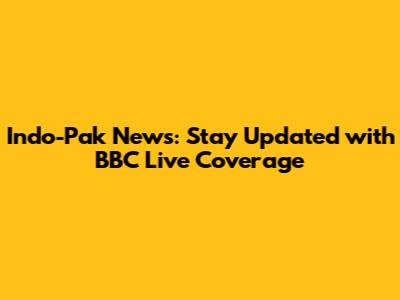 Indo-Pak News: Stay Updated with BBC Live Coverage