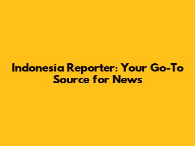 Indonesia Reporter: Your Go-To Source for News