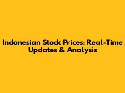 Indonesian Stock Prices: Real-Time Updates & Analysis