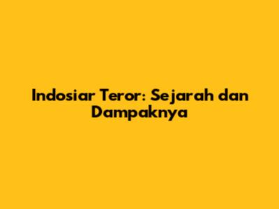 Indosiar Teror: Sejarah dan Dampaknya