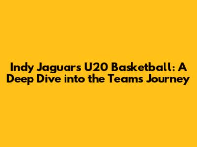 Indy Jaguars U20 Basketball: A Deep Dive into the Team's Journey