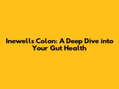 Inewell's Colon: A Deep Dive into Your Gut Health