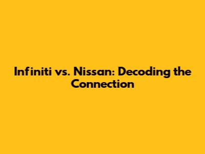 Infiniti vs. Nissan: Decoding the Connection