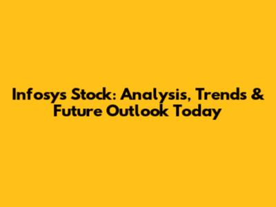 Infosys Stock: Analysis, Trends & Future Outlook Today
