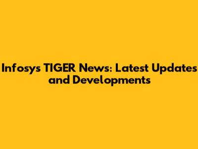 Infosys TIGER News: Latest Updates and Developments