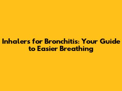 Inhalers for Bronchitis: Your Guide to Easier Breathing