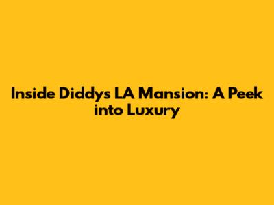 Inside Diddy's LA Mansion: A Peek into Luxury