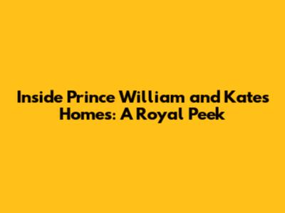 Inside Prince William and Kate's Homes: A Royal Peek