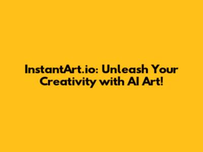 InstantArt.io: Unleash Your Creativity with AI Art!