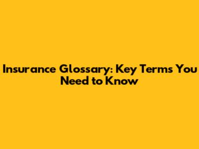 Insurance Glossary: Key Terms You Need to Know