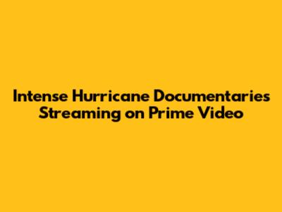 Intense Hurricane Documentaries Streaming on Prime Video