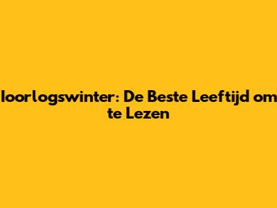 Ioorlogswinter: De Beste Leeftijd om te Lezen