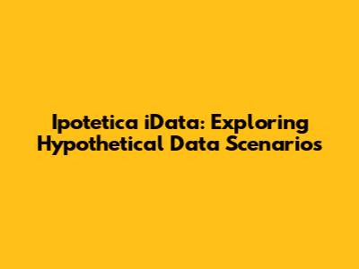 Ipotetica iData: Exploring Hypothetical Data Scenarios