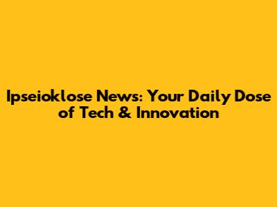 Ipseioklose News: Your Daily Dose of Tech & Innovation