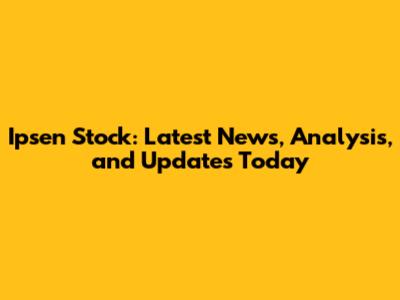 Ipsen Stock: Latest News, Analysis, and Updates Today