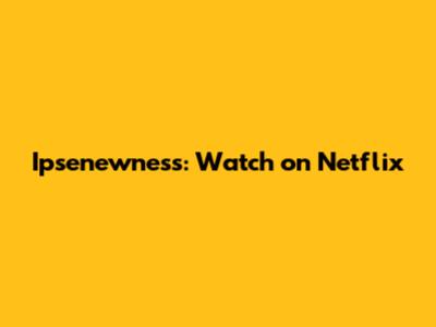 Ipsenewness: Watch on Netflix