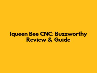 Iqueen Bee CNC: Buzzworthy Review & Guide