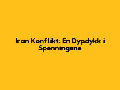 Iran Konflikt: En Dypdykk i Spenningene
