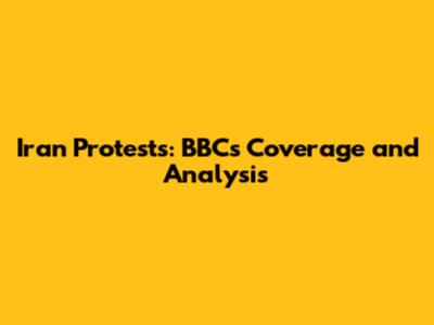 Iran Protests: BBC's Coverage and Analysis