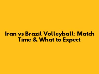 Iran vs Brazil Volleyball: Match Time & What to Expect
