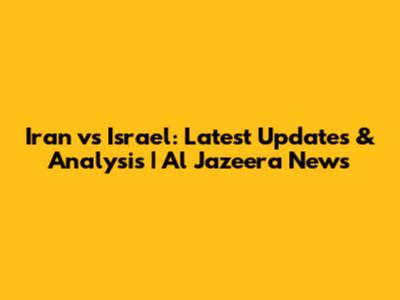 Iran vs Israel: Latest Updates & Analysis | Al Jazeera News