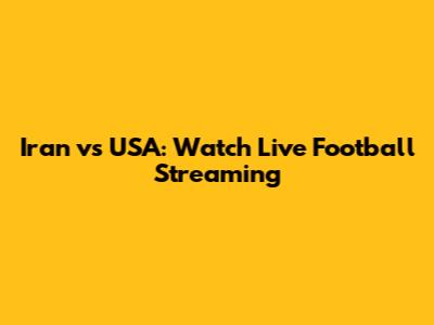 Iran vs USA: Watch Live Football Streaming