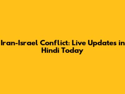 Iran-Israel Conflict: Live Updates in Hindi Today