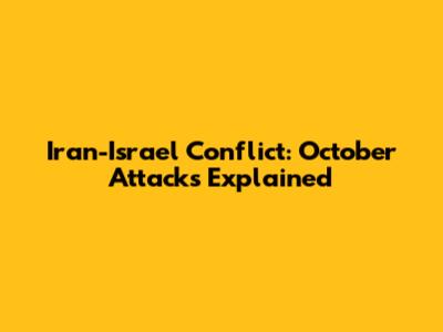 Iran-Israel Conflict: October Attacks Explained