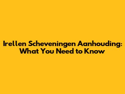 Irellen Scheveningen Aanhouding: What You Need to Know