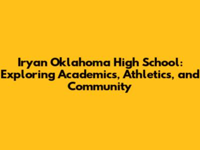 Iryan Oklahoma High School: Exploring Academics, Athletics, and Community