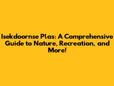 Isekdoornse Plas: A Comprehensive Guide to Nature, Recreation, and More!