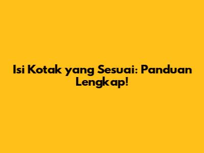 Isi Kotak yang Sesuai: Panduan Lengkap!