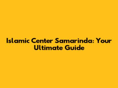 Islamic Center Samarinda: Your Ultimate Guide