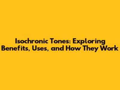 Isochronic Tones: Exploring Benefits, Uses, and How They Work