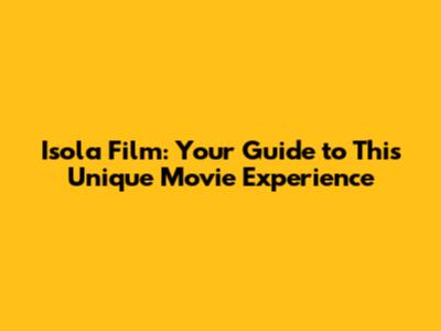 Isola Film: Your Guide to This Unique Movie Experience