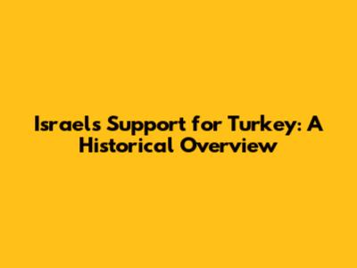 Israel's Support for Turkey: A Historical Overview