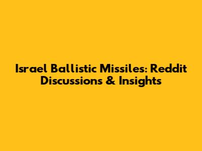 Israel Ballistic Missiles: Reddit Discussions & Insights