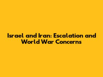 Israel and Iran: Escalation and World War Concerns