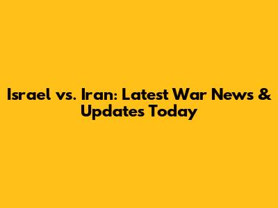 Israel vs. Iran: Latest War News & Updates Today