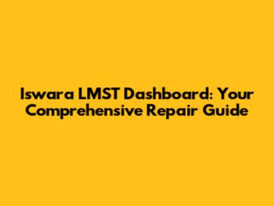 Iswara LMST Dashboard: Your Comprehensive Repair Guide